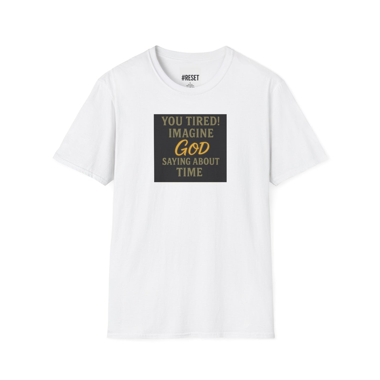 'You Tired! Imagine God Saying About Time’ - Unisex Softstyle T-Shirt