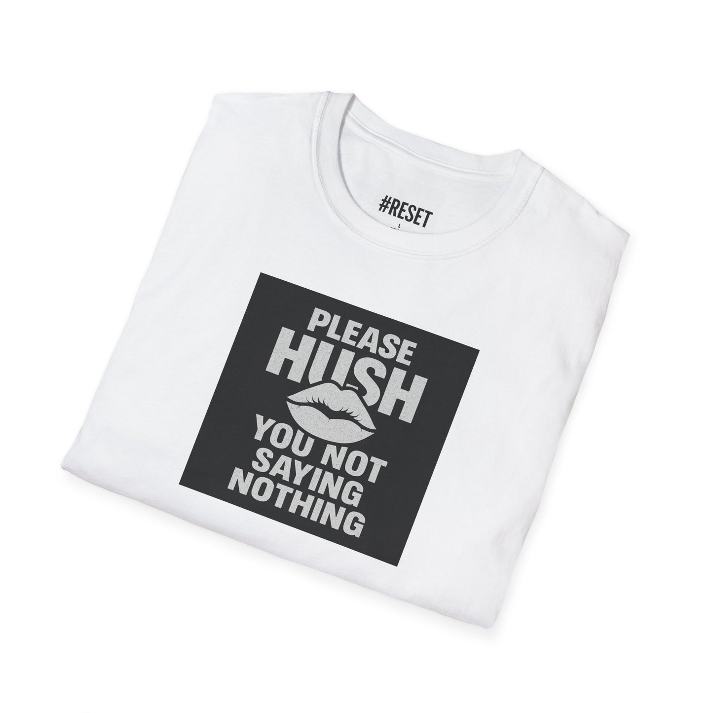 Please Hush, You Not Saying Anything - Unisex Softstyle T-Shirt