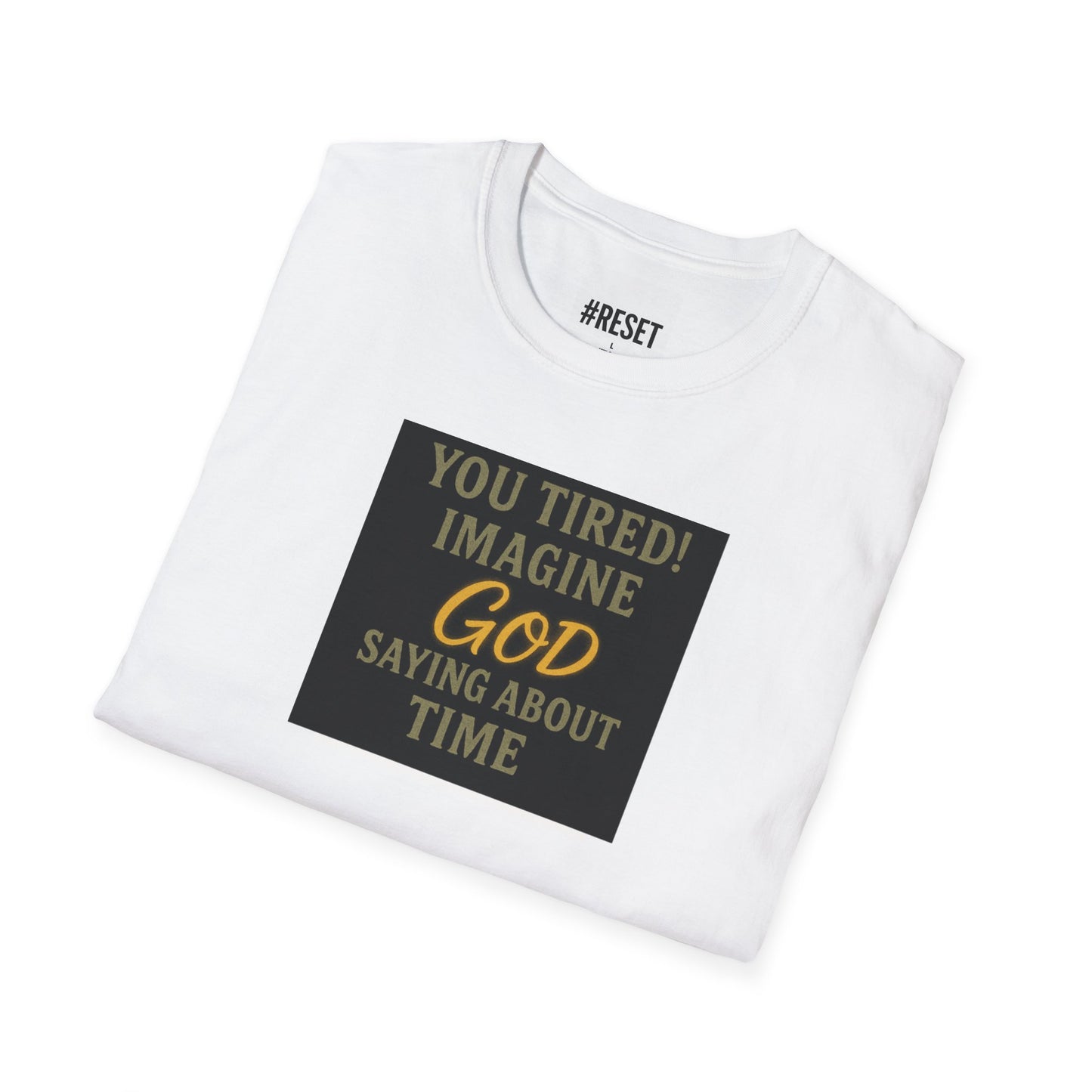 'You Tired! Imagine God Saying About Time’ - Unisex Softstyle T-Shirt