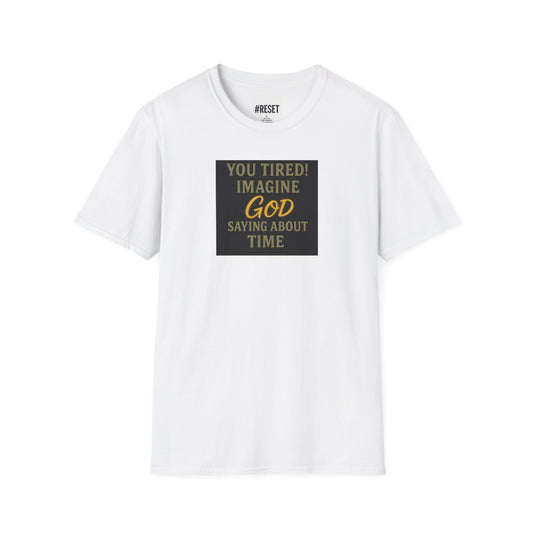 'You Tired! Imagine God Saying About Time’ - Unisex Softstyle T-Shirt