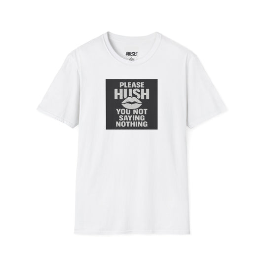 Please Hush, You Not Saying Anything - Unisex Softstyle T-Shirt